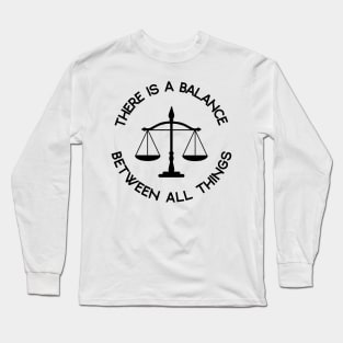 There is a balance between all things Long Sleeve T-Shirt